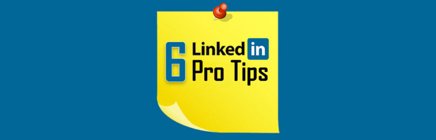 Here are 6 great Pro Tips for getting the most out of LinkedIn 1120x360 1